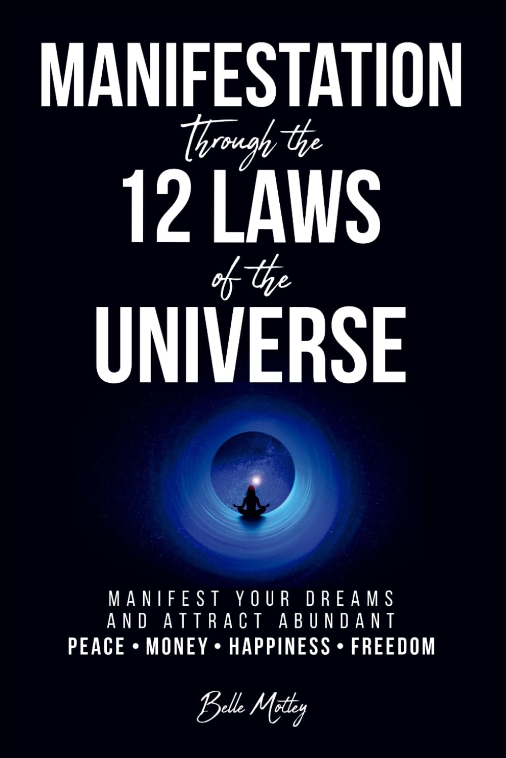 Manifestation Through the 12 Laws of the Universe: Manifest Your Dreams and Attract Abundant Peace • Money • Happiness • Freedom (Manifestation Alignment)